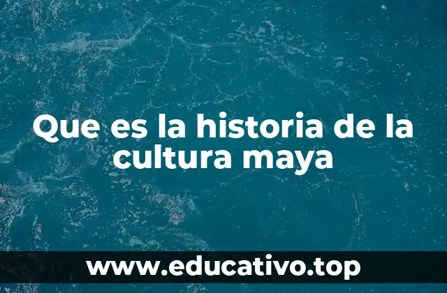 Que es la historia de la cultura maya