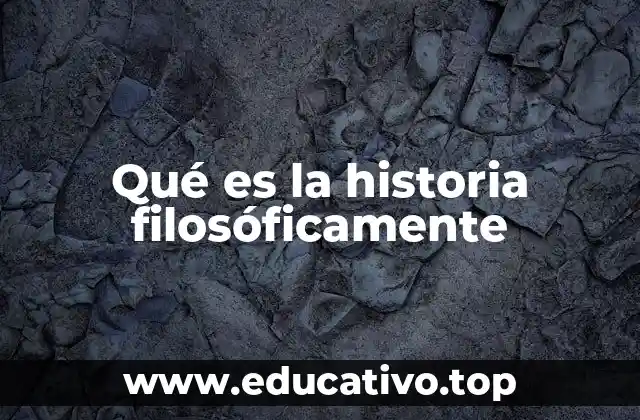 Qué es la historia filosóficamente