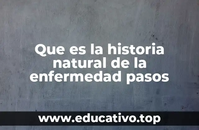 Que es la historia natural de la enfermedad pasos