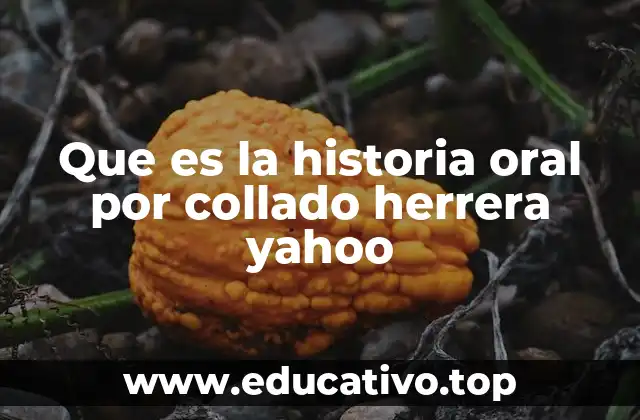 Que es la historia oral por collado herrera yahoo