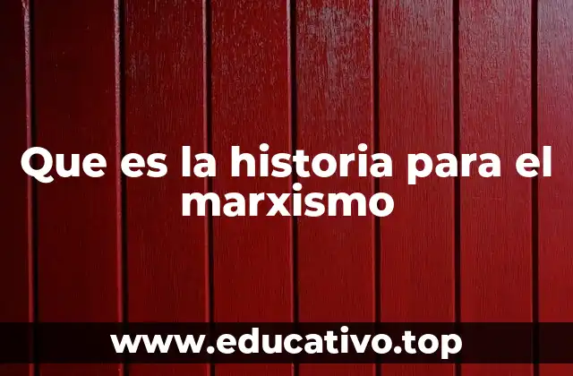 Que es la historia para el marxismo