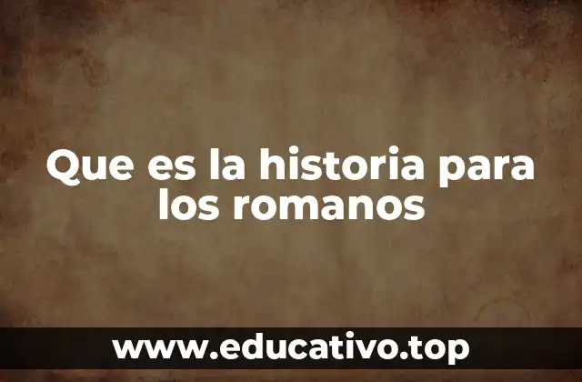 Que es la historia para los romanos