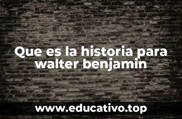 Que es la historia para walter benjamin
