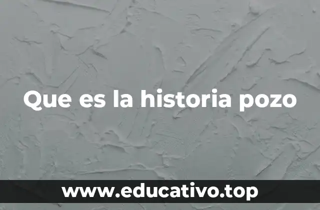 Que es la historia pozo