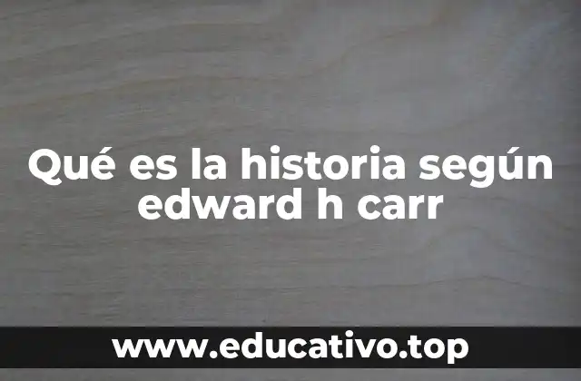 Qué es la historia según edward h carr