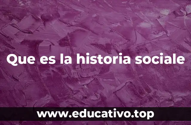 Que es la historia sociale