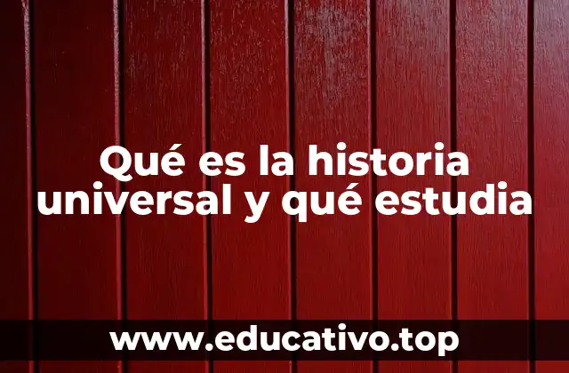 Qué es la historia universal y qué estudia