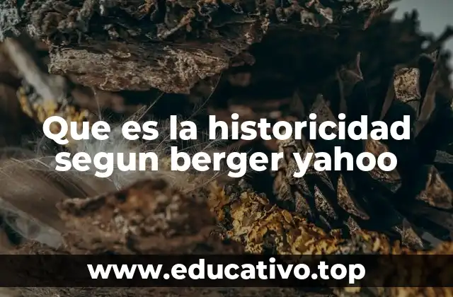 Que es la historicidad segun berger yahoo