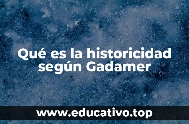 Qué es la historicidad según Gadamer