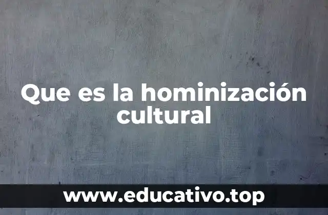 Que es la hominización cultural
