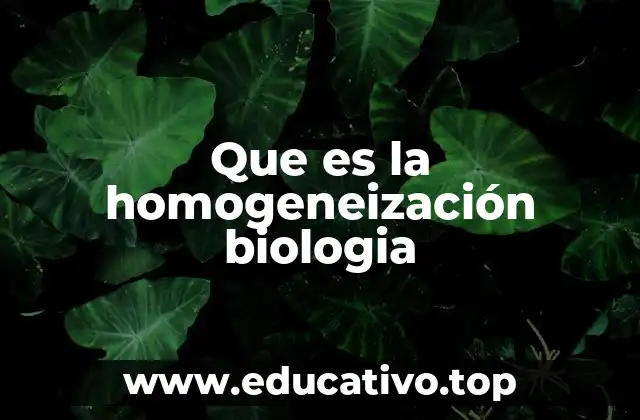 Que es la homogeneización biologia