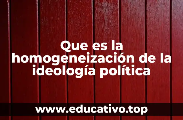 Que es la homogeneización de la ideología política