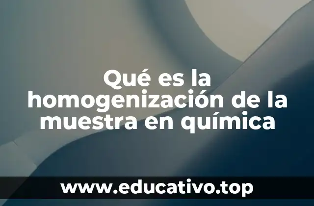 Qué es la homogenización de la muestra en química