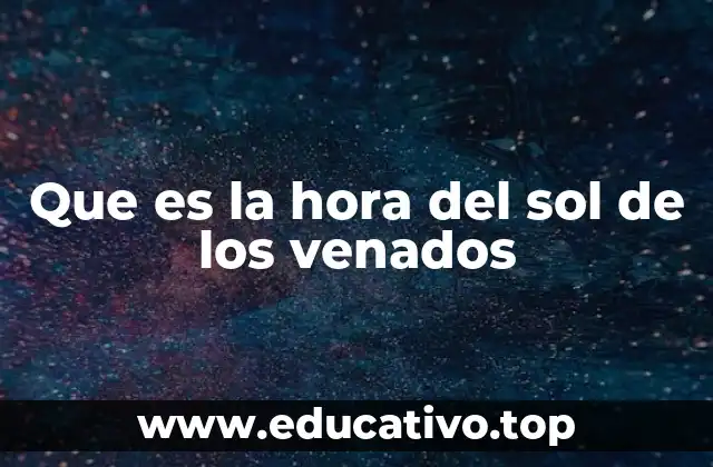 Que es la hora del sol de los venados