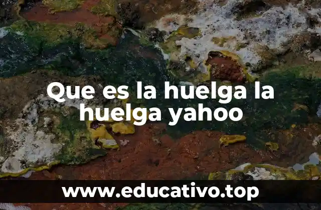 Que es la huelga la huelga yahoo