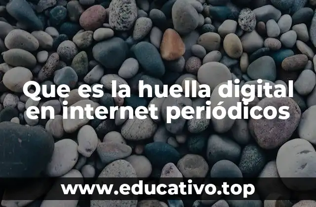 Que es la huella digital en internet periódicos