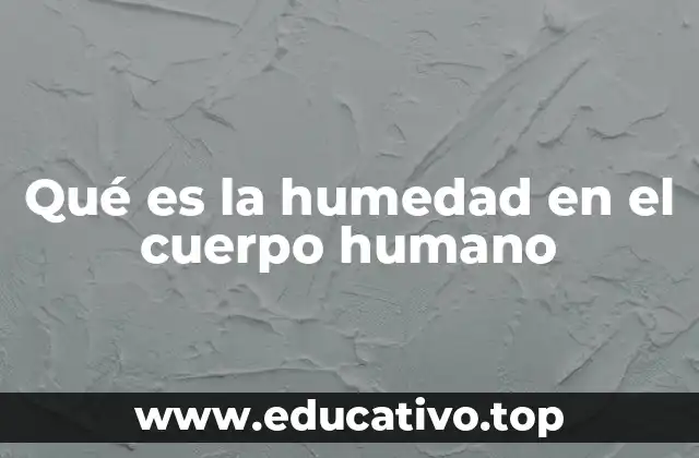 Qué es la humedad en el cuerpo humano