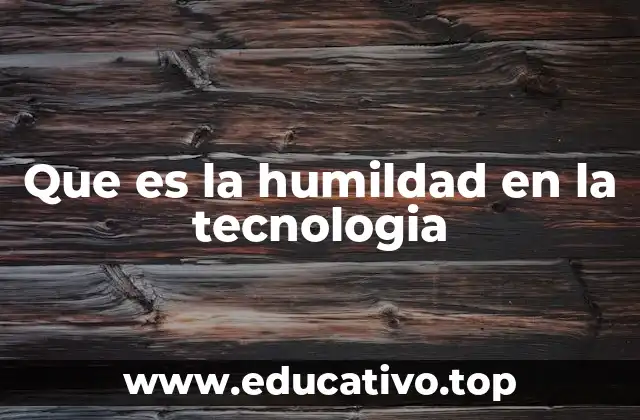 Que es la humildad en la tecnologia