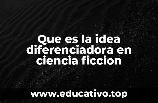 Que es la idea diferenciadora en ciencia ficcion