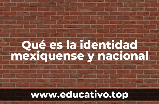 Qué es la identidad mexiquense y nacional