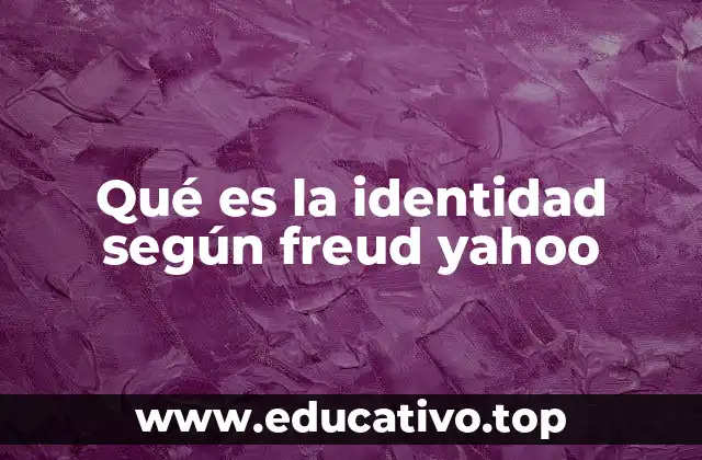 Qué es la identidad según freud yahoo