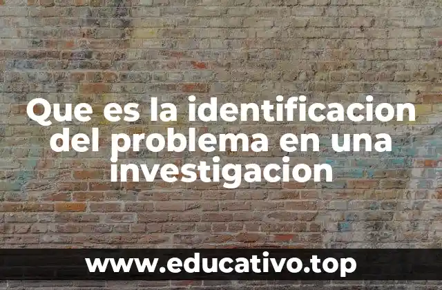 Que es la identificacion del problema en una investigacion
