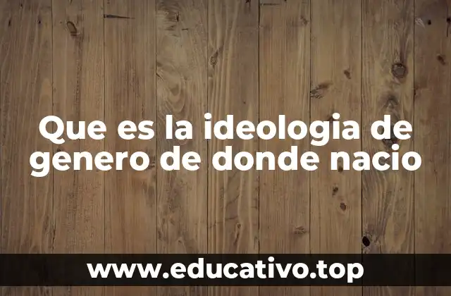 Que es la ideologia de genero de donde nacio