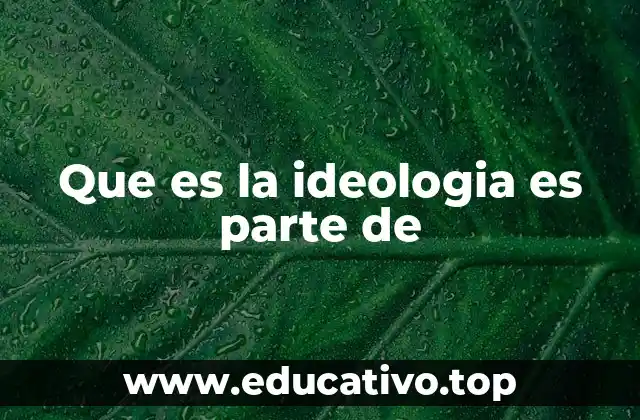 Que es la ideologia es parte de
