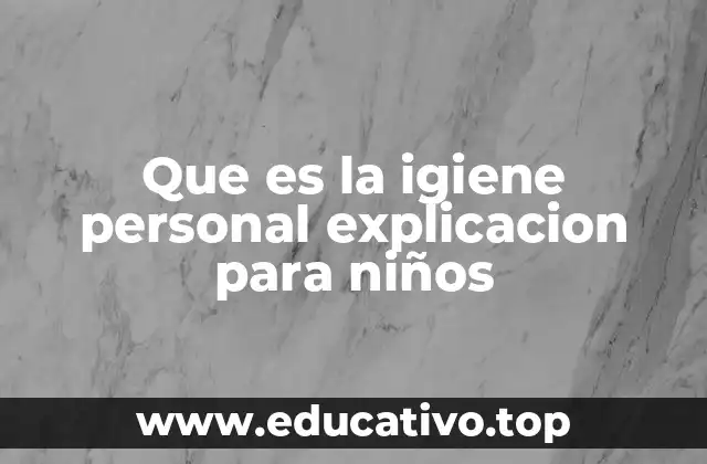 Que es la igiene personal explicacion para niños