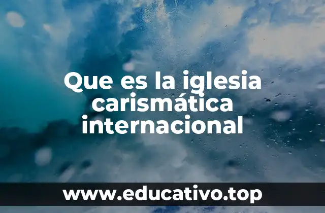 Que es la iglesia carismática internacional