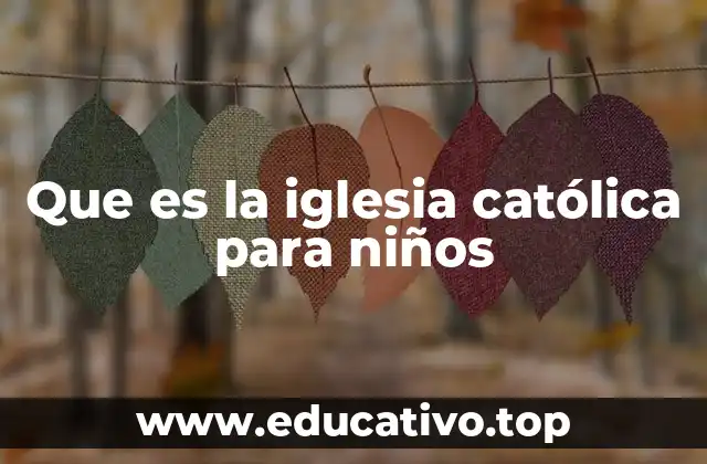 Que es la iglesia católica para niños