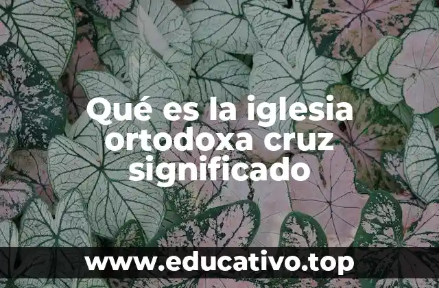 Qué es la iglesia ortodoxa cruz significado