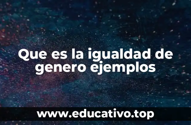Que es la igualdad de genero ejemplos