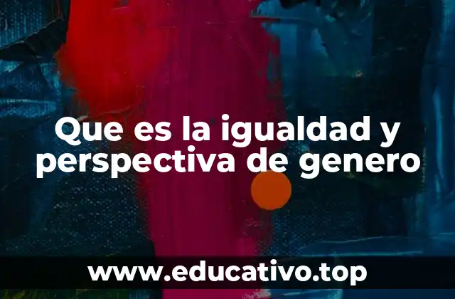 Que es la igualdad y perspectiva de genero