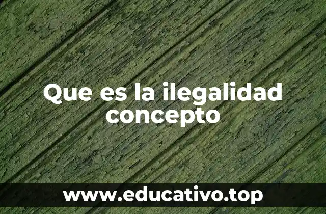 Que es la ilegalidad concepto