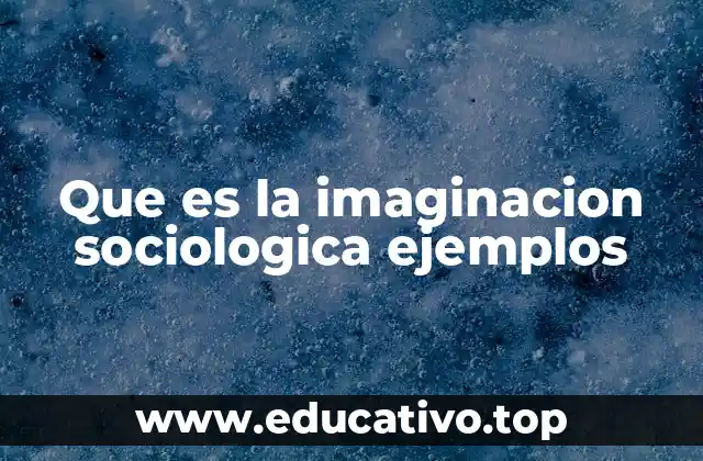 Que es la imaginacion sociologica ejemplos