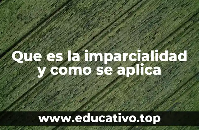 Que es la imparcialidad y como se aplica