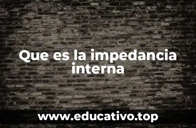 Que es la impedancia interna