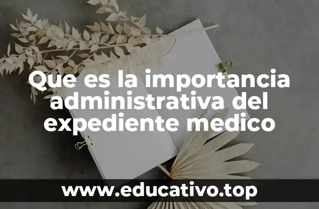 Que es la importancia administrativa del expediente medico