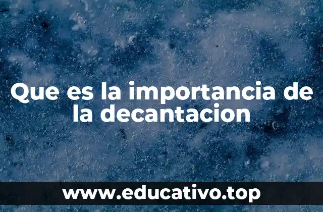 Que es la importancia de la decantacion