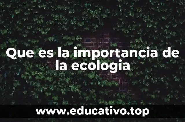 Que es la importancia de la ecologia