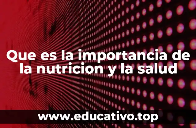 Que es la importancia de la nutricion y la salud