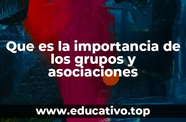 Que es la importancia de los grupos y asociaciones