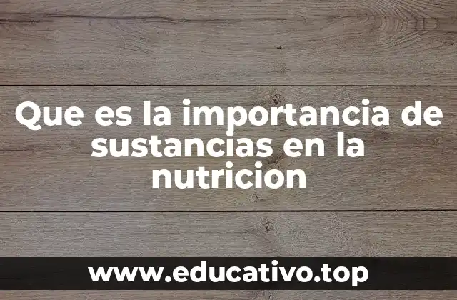 Que es la importancia de sustancias en la nutricion