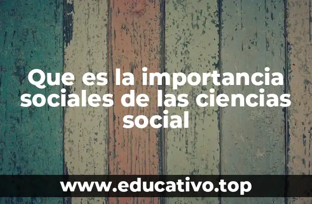 Que es la importancia sociales de las ciencias social