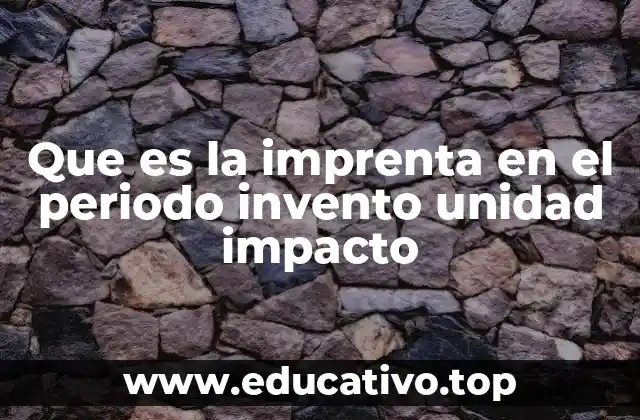 Que es la imprenta en el periodo invento unidad impacto