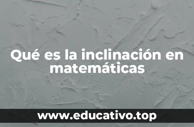 Qué es la inclinación en matemáticas