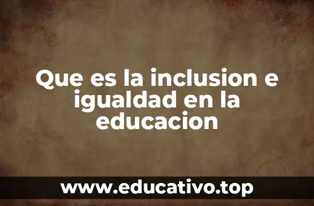 Que es la inclusion e igualdad en la educacion