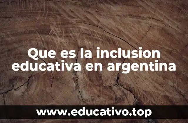 Que es la inclusion educativa en argentina