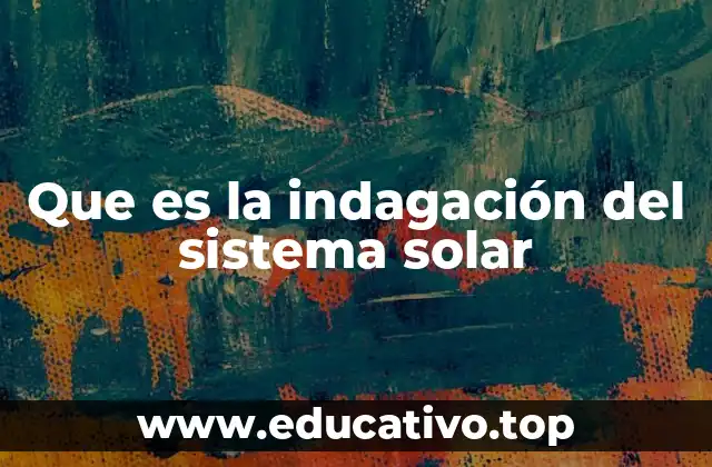 Que es la indagación del sistema solar